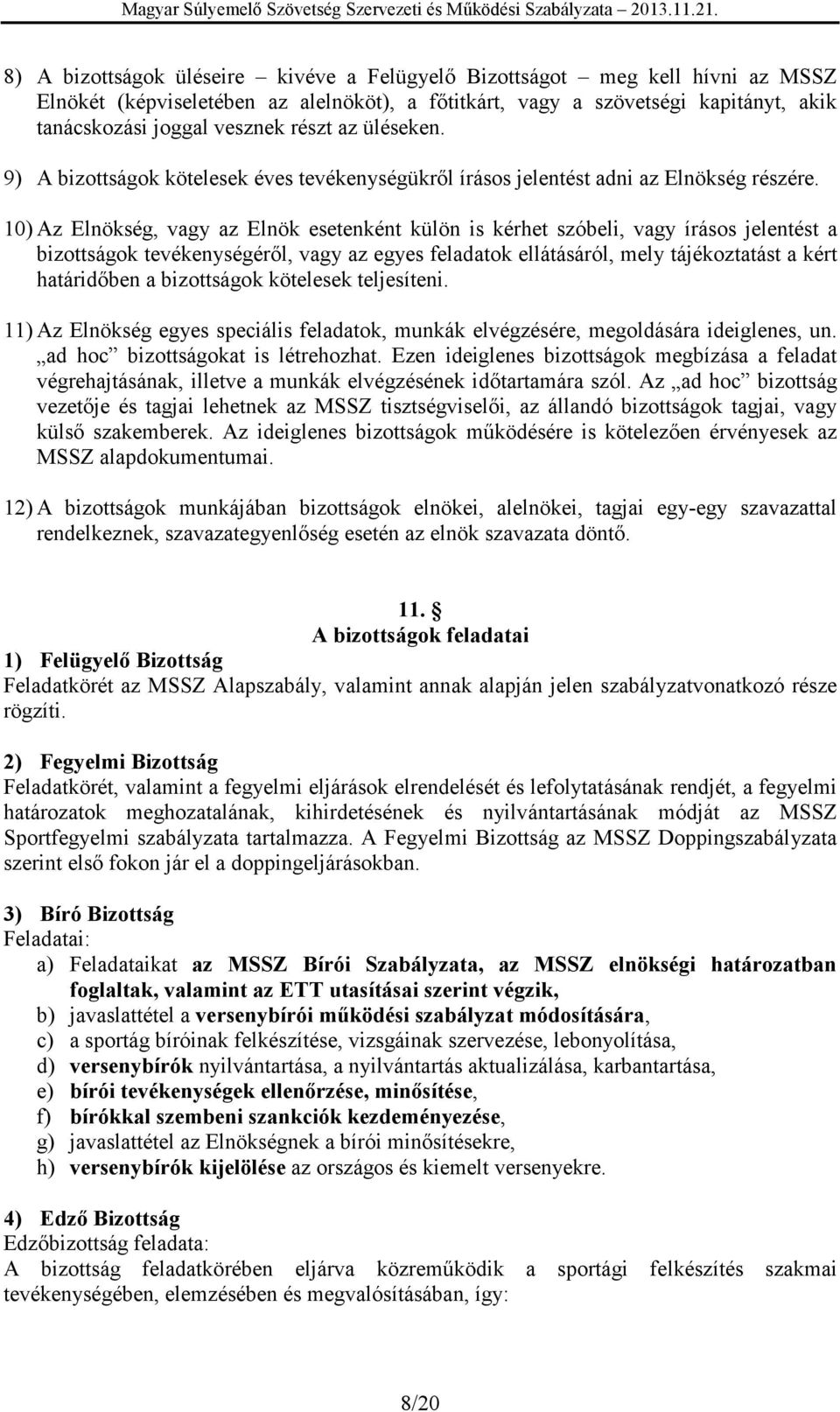 10) Az Elnökség, vagy az Elnök esetenként külön is kérhet szóbeli, vagy írásos jelentést a bizottságok tevékenységéről, vagy az egyes feladatok ellátásáról, mely tájékoztatást a kért határidőben a