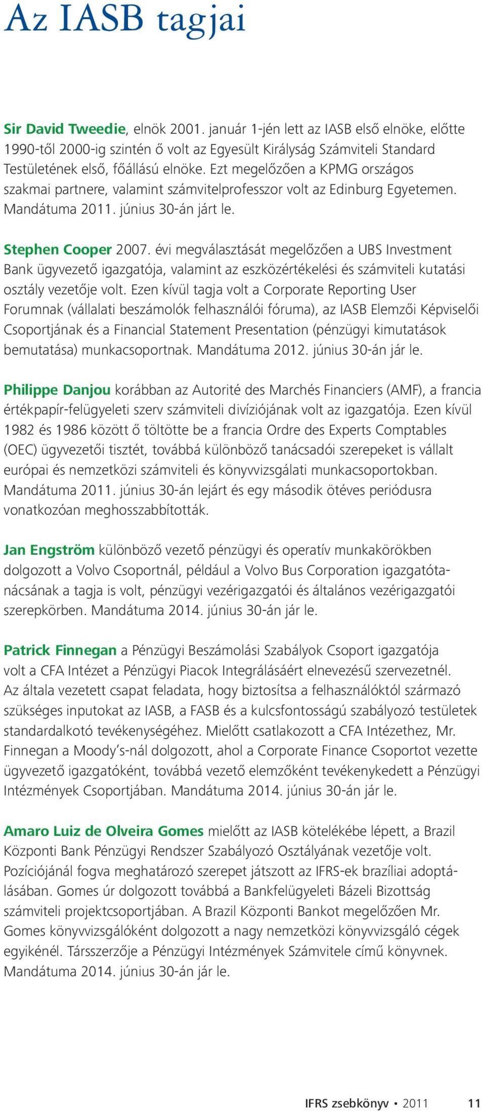 Ezt megelőzően a KPMG országos szakmai partnere, valamint számvitelprofesszor volt az Edinburg Egyetemen. Mandátuma 2011. június 30-án járt le. Stephen Cooper 2007.