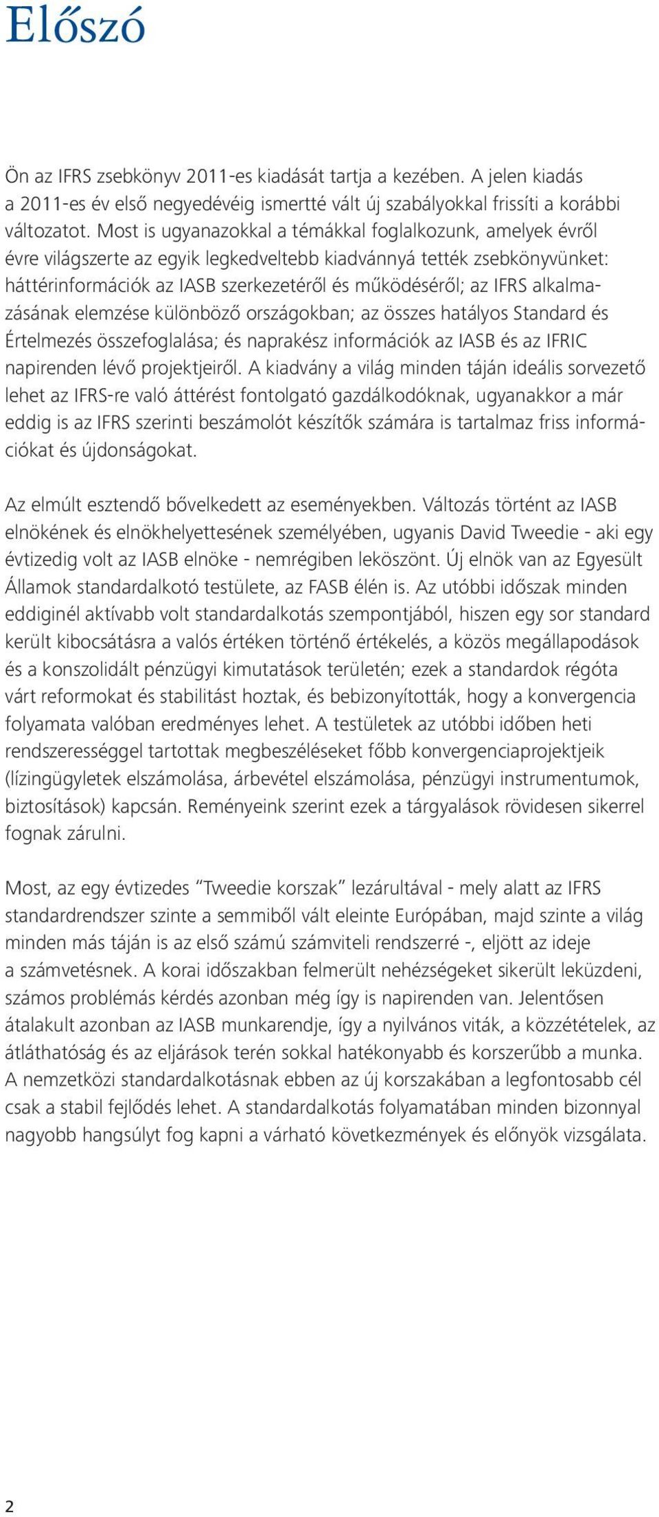 alkalmazásának elemzése különböző országokban; az összes hatályos Standard és Értelmezés összefoglalása; és naprakész információk az IASB és az IFRIC napirenden lévő projektjeiről.