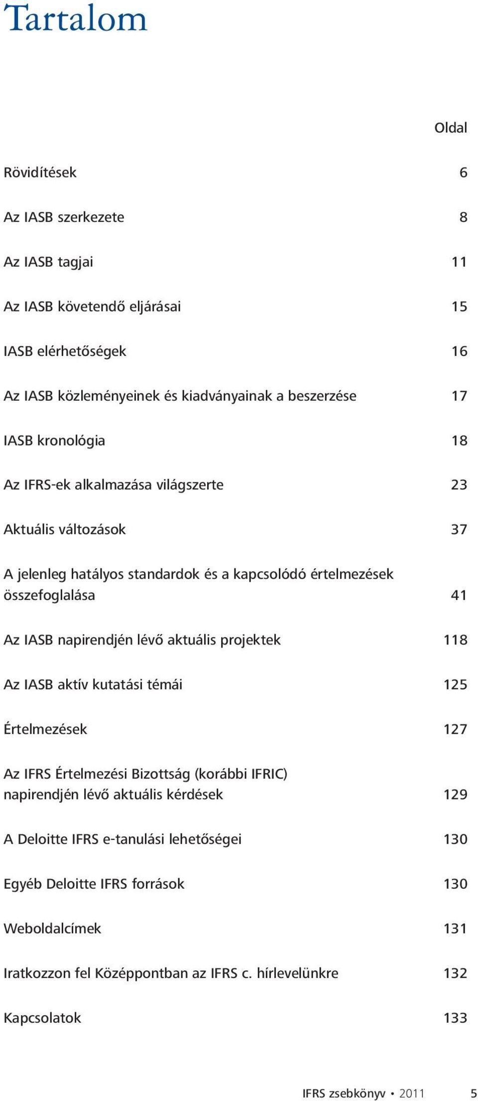 napirendjén lévő aktuális projektek 118 Az IASB aktív kutatási témái 125 Értelmezések 127 Az IFRS Értelmezési Bizottság (korábbi IFRIC) napirendjén lévő aktuális kérdések 129 A