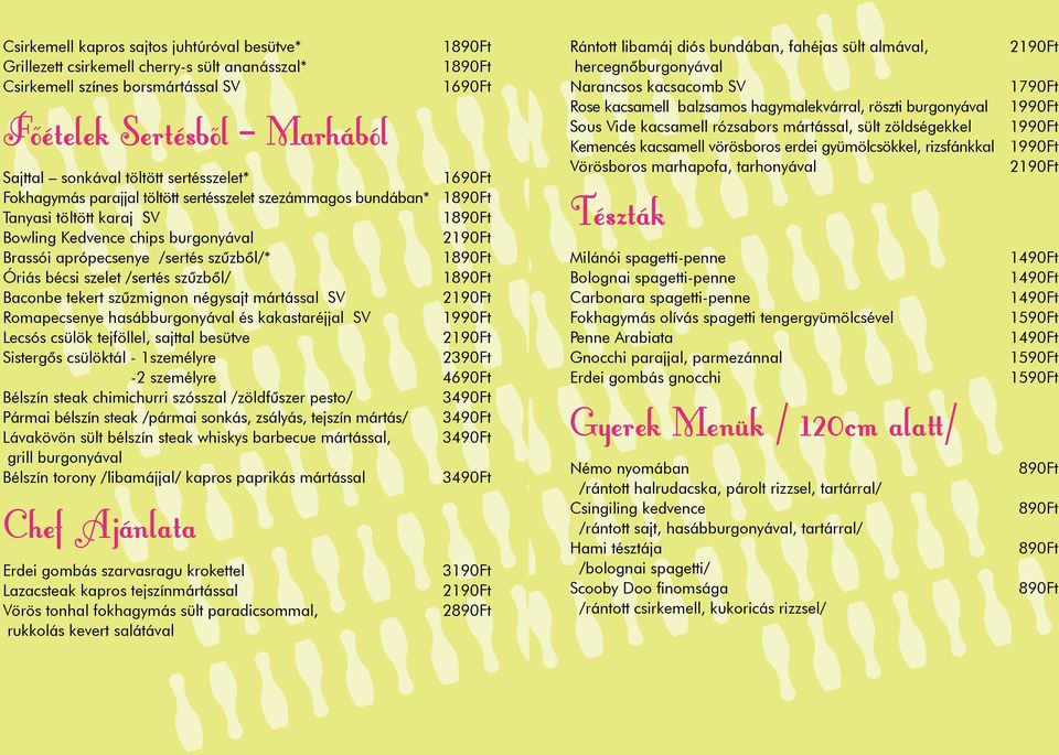 szelet /sertés szűzből/ 1 Baconbe tekert szűzmignon négysajt mártással SV Romapecsenye hasábburgonyával és kakastaréjjal SV 1 Lecsós csülök tejföllel, sajttal besütve Sistergős csülöktál - 1személyre