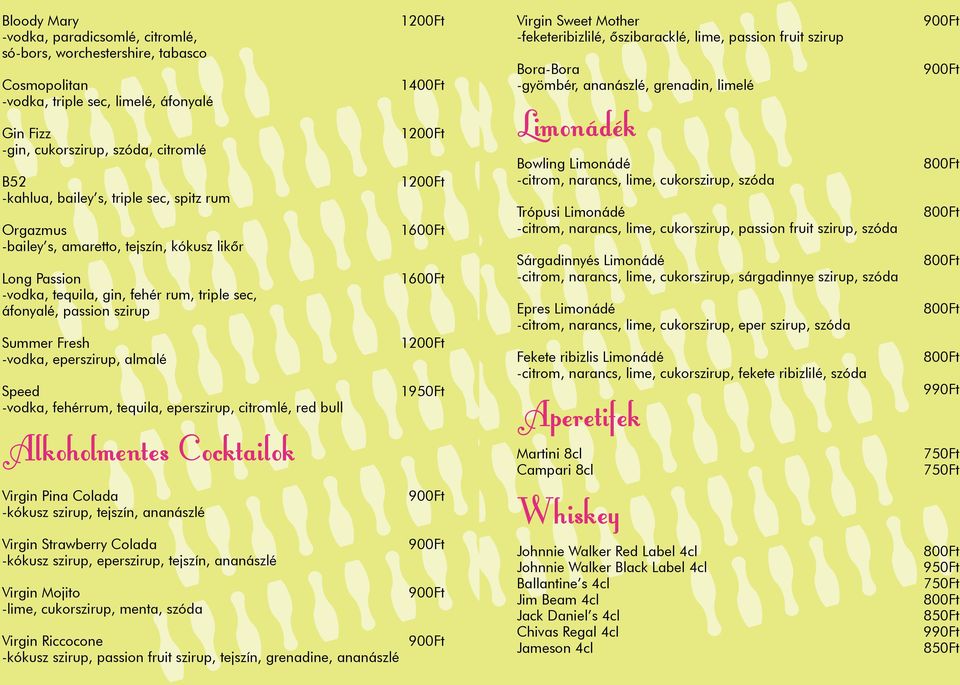 Speed -vodka, fehérrum, tequila, eperszirup, citromlé, red bull 1400Ft 1950Ft Virgin Sweet Mother -feketeribizlilé, őszibaracklé, lime, passion fruit szirup Bora-Bora -gyömbér, ananászlé, grenadin,