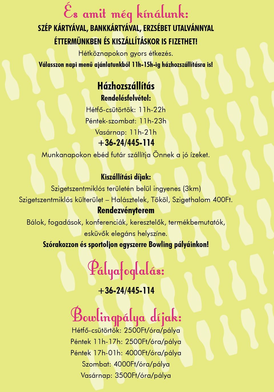 Házhozszállítás Rendelésfelvétel: Hétfő-csütörtök: 11h-22h Péntek-szombat: 11h-23h Vasárnap: 11h-21h +36-24/445-114 Munkanapokon ebéd futár szállítja Önnek a jó ízeket.