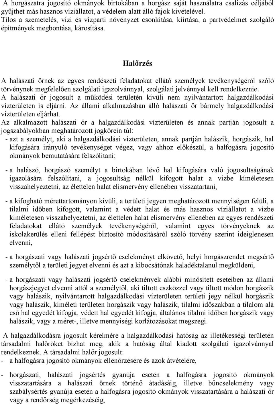 Halőrzés A halászati őrnek az egyes rendészeti feladatokat ellátó személyek tevékenységéről szóló törvénynek megfelelően szolgálati igazolvánnyal, szolgálati jelvénnyel kell rendelkeznie.