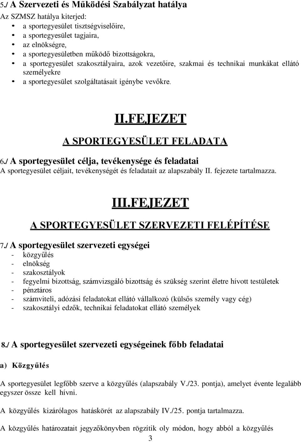 / A sportegyesület célja, tevékenysége és feladatai A sportegyesület céljait, tevékenységét és feladatait az alapszabály II. fejezete tartalmazza. III.FEJEZET A SPORTEGYESÜLET SZERVEZETI FELÉPÍTÉSE 7.