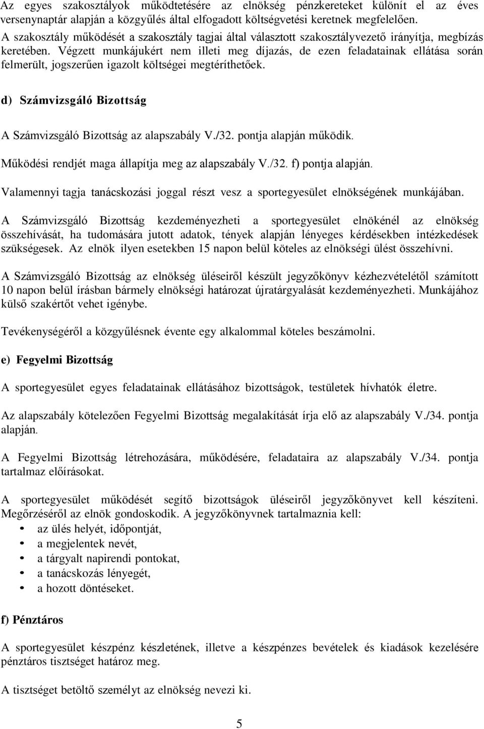 Végzett munkájukért nem illeti meg díjazás, de ezen feladatainak ellátása során felmerült, jogszerűen igazolt költségei megtéríthetőek.