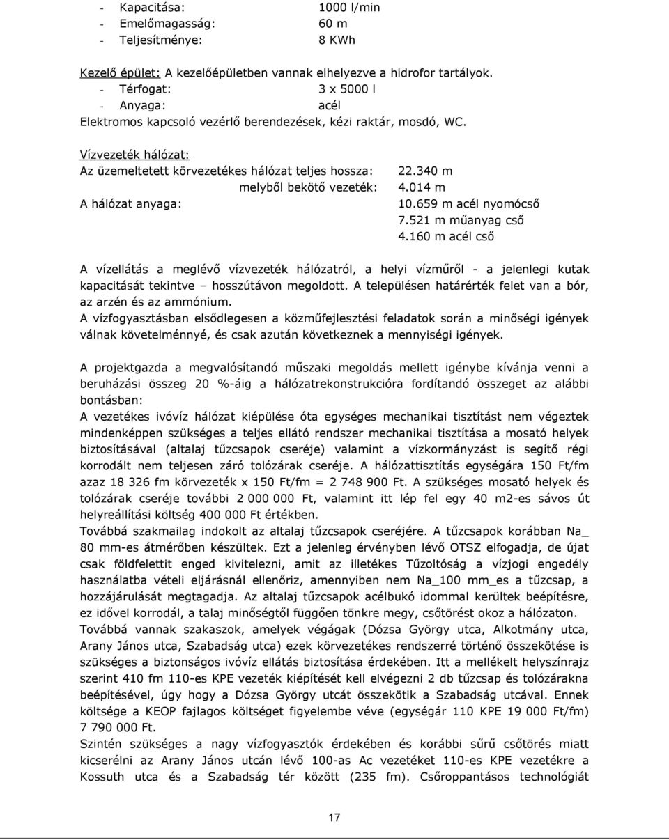 Vízvezeték hálózat: Az üzemeltetett körvezetékes hálózat teljes hossza: melyből bekötő vezeték: A hálózat anyaga: 22.340 m 4.014 m 10.659 m acél nyomócső 7.521 m műanyag cső 4.