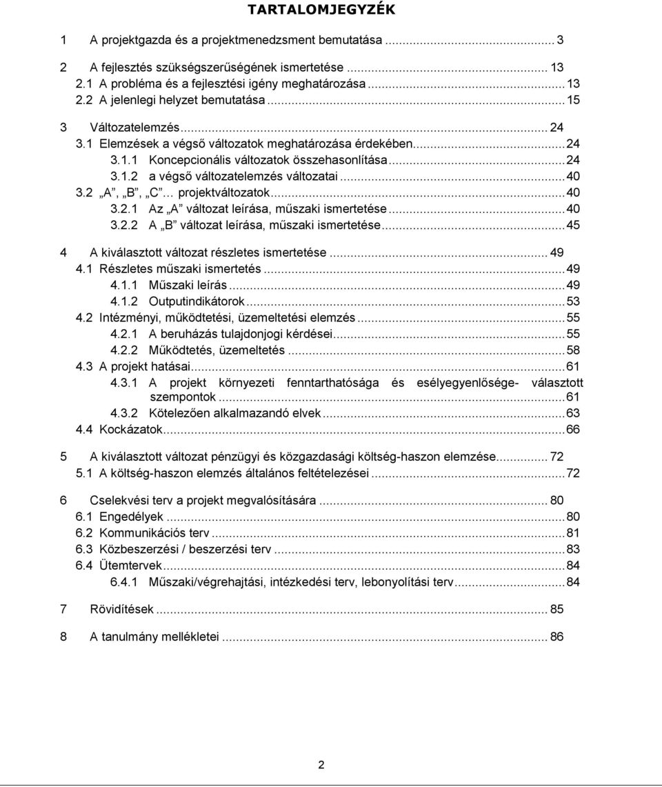 2 A, B, C projektváltozatok... 40 3.2.1 Az A változat leírása, műszaki ismertetése... 40 3.2.2 A B változat leírása, műszaki ismertetése... 45 4 A kiválasztott változat részletes ismertetése... 49 4.