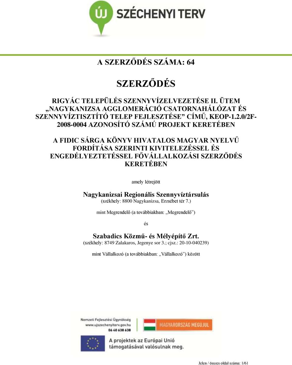 SZERZŐDÉS KERETÉBEN amely létrejött Nagykanizsai Regionális Szennyvíztársulás (székhely: 8800 Nagykanizsa, Erzsébet tér 7.