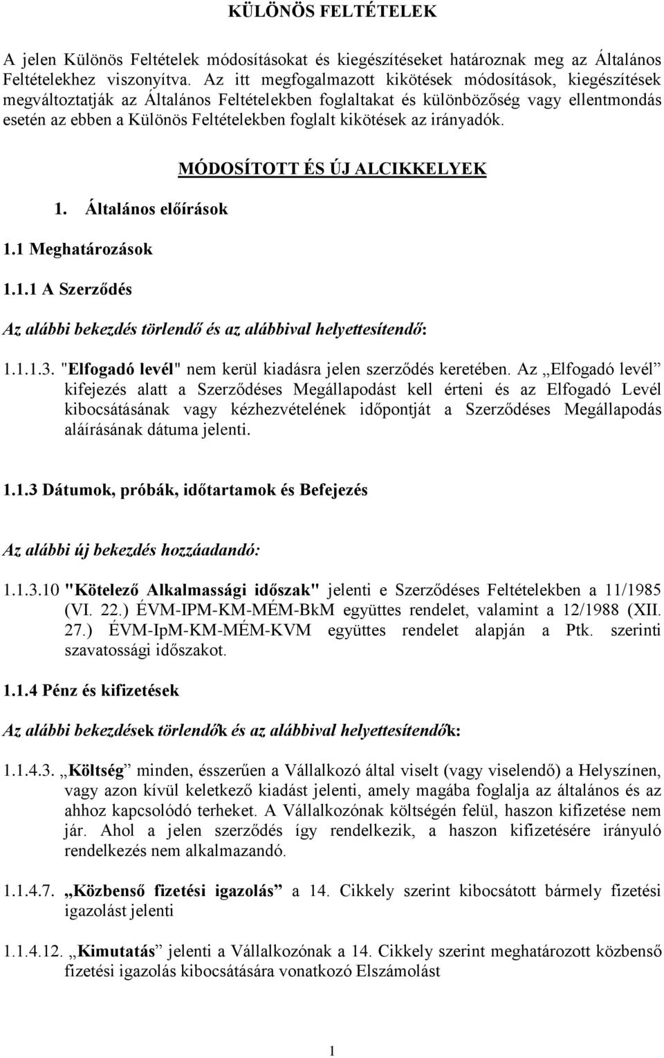 kikötések az irányadók. 1. Általános előírások 1.1 Meghatározások 1.1.1 A Szerződés MÓDOSÍTOTT ÉS ÚJ ALCIKKELYEK Az alábbi bekezdés törlendő és az alábbival helyettesítendő: 1.1.1.3.