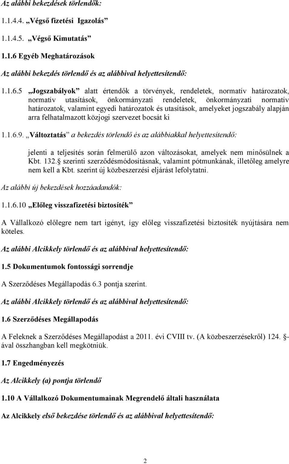 5 Jogszabályok alatt értendők a törvények, rendeletek, normatív határozatok, normatív utasítások, önkormányzati rendeletek, önkormányzati normatív határozatok, valamint egyedi határozatok és