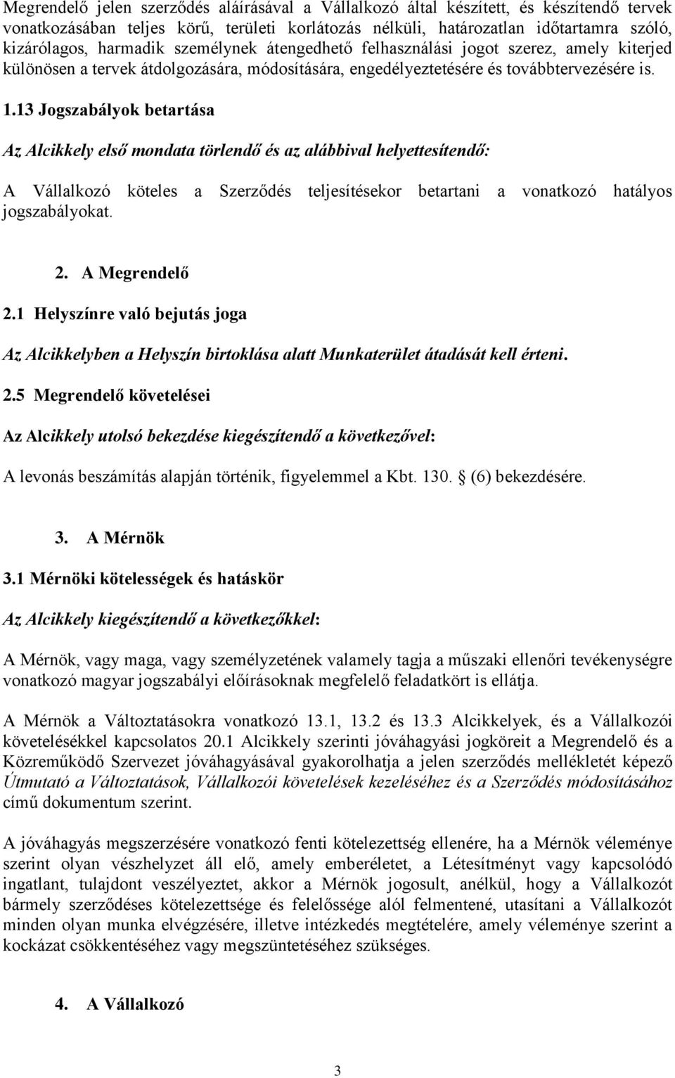 13 Jogszabályok betartása Az Alcikkely első mondata törlendő és az alábbival helyettesítendő: A Vállalkozó köteles a Szerződés teljesítésekor betartani a vonatkozó hatályos jogszabályokat. 2.