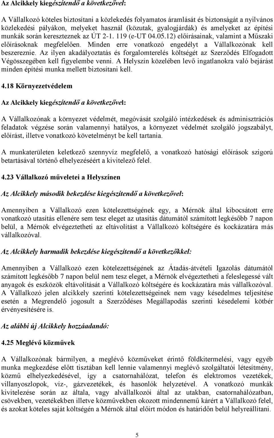 Minden erre vonatkozó engedélyt a Vállalkozónak kell beszereznie. Az ilyen akadályoztatás és forgalomterelés költségét az Szerződés Elfogadott Végösszegében kell figyelembe venni.