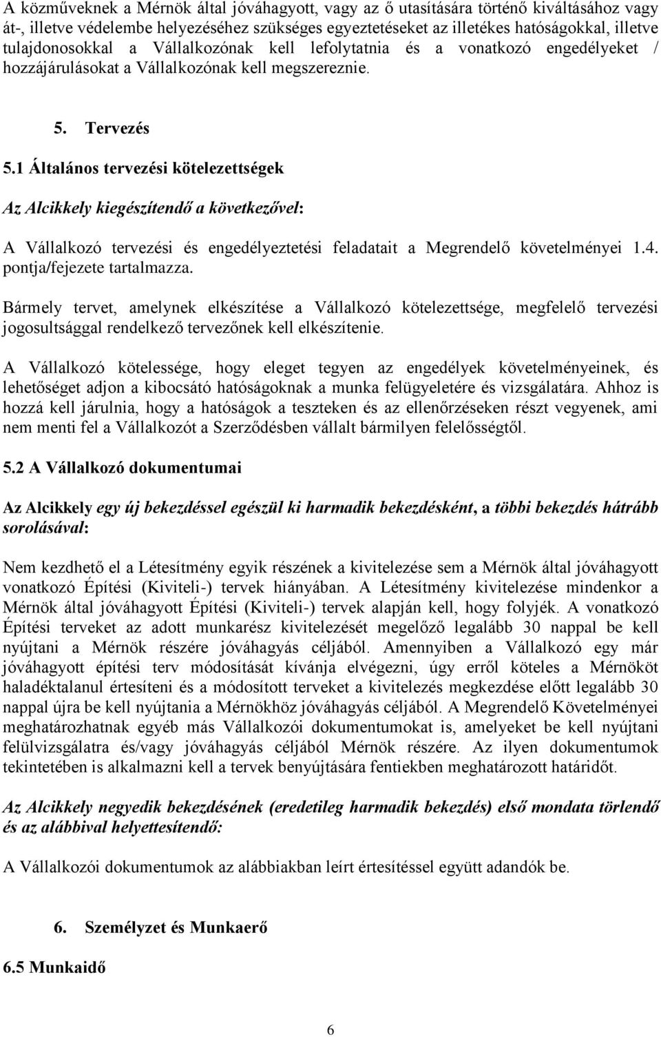 1 Általános tervezési kötelezettségek Az Alcikkely kiegészítendő a következővel: A Vállalkozó tervezési és engedélyeztetési feladatait a Megrendelő követelményei 1.4. pontja/fejezete tartalmazza.