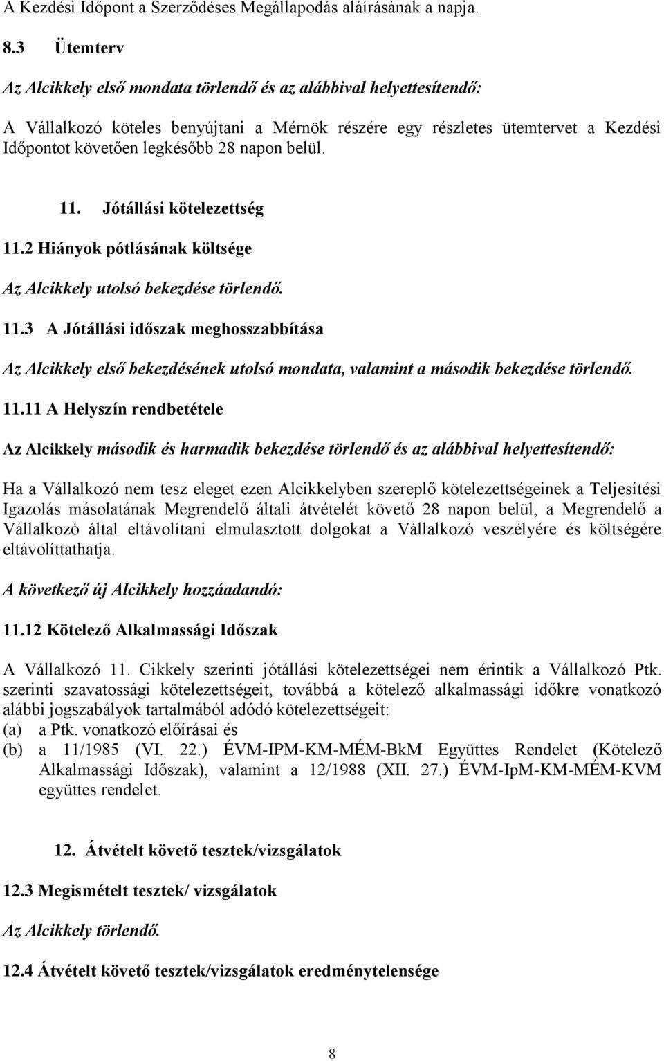 napon belül. 11. Jótállási kötelezettség 11.2 Hiányok pótlásának költsége Az Alcikkely utolsó bekezdése törlendő. 11.3 A Jótállási időszak meghosszabbítása Az Alcikkely első bekezdésének utolsó mondata, valamint a második bekezdése törlendő.