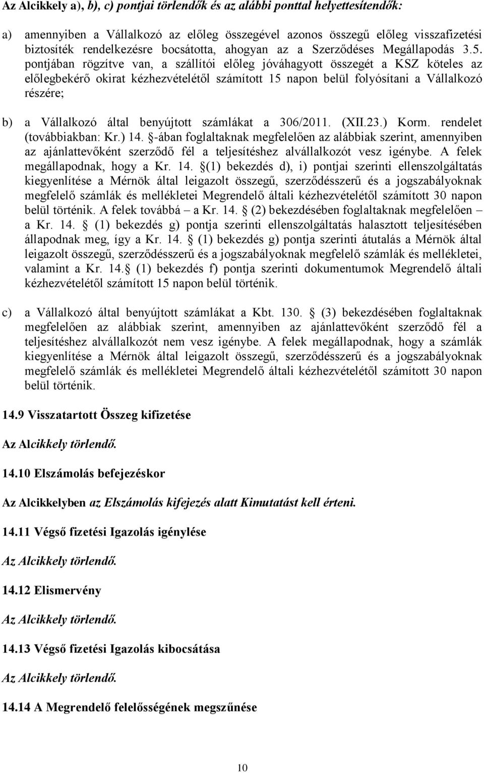 pontjában rögzítve van, a szállítói előleg jóváhagyott összegét a KSZ köteles az előlegbekérő okirat kézhezvételétől számított 15 napon belül folyósítani a Vállalkozó részére; b) a Vállalkozó által