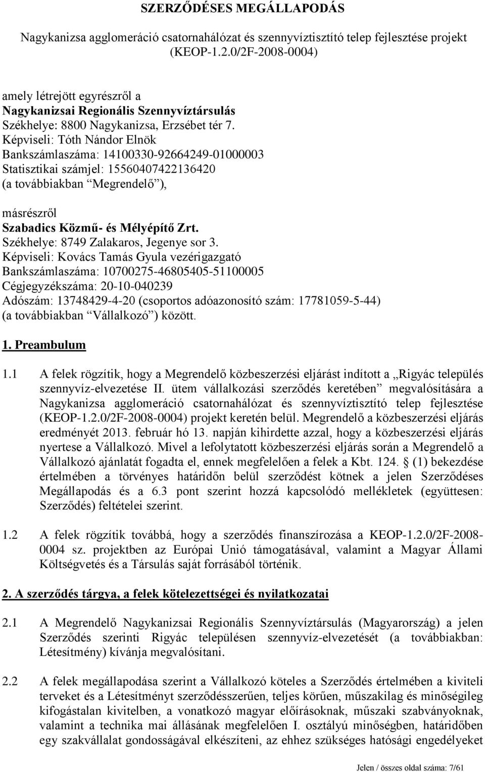 Képviseli: Tóth Nándor Elnök Bankszámlaszáma: 14100330-92664249-01000003 Statisztikai számjel: 15560407422136420 (a továbbiakban Megrendelő ), másrészről Szabadics Közmű- és Mélyépítő Zrt.