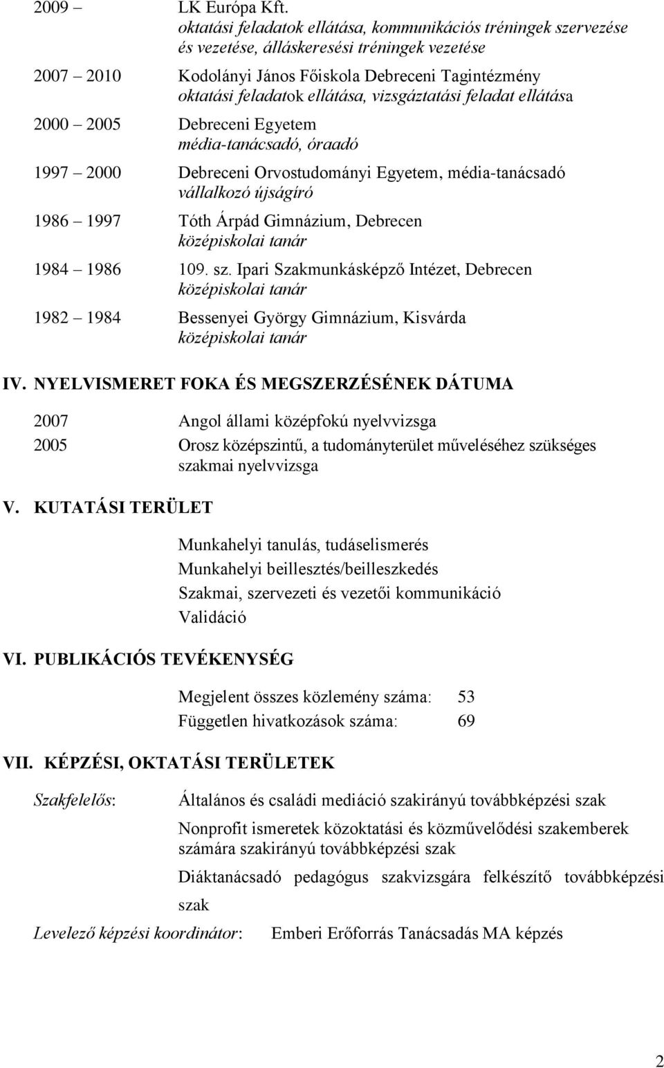 vizsgáztatási feladat ellátása 2000 2005 Debreceni Egyetem média-tanácsadó, óraadó 1997 2000 Debreceni Orvostudományi Egyetem, média-tanácsadó vállalkozó újságíró 1986 1997 Tóth Árpád Gimnázium,