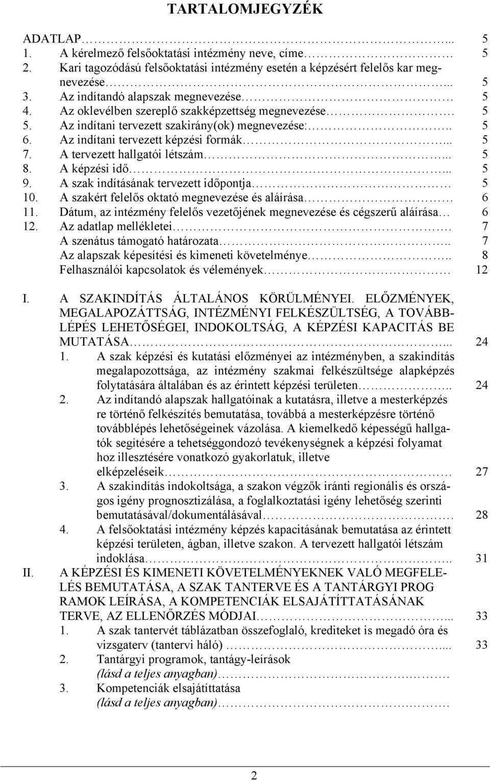 A tervezett hallgatói létszám... 5 8. A képzési idő... 5 9. A szak indításának tervezett időpontja 5 10. A szakért felelős oktató megnevezése és aláírása 6 11.