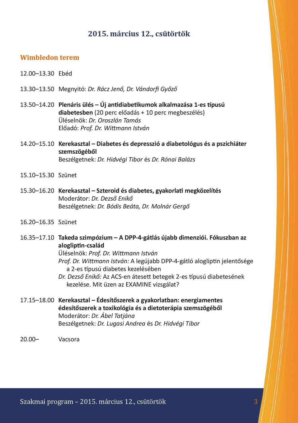 10 Kerekasztal Diabetes és depresszió a diabetológus és a pszichiáter szemszögéből Beszélgetnek: Dr. Hidvégi Tibor és Dr. Rónai Balázs 15.10 15.30 Szünet 15.30 16.