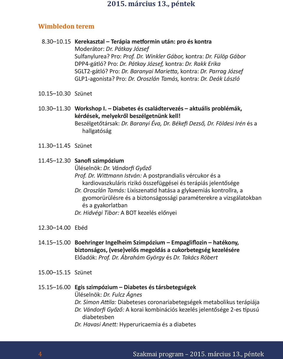 Deák László 10.15 10.30 Szünet 10.30 11.30 Workshop I. Diabetes és családtervezés aktuális problémák, kérdések, melyekről beszélgetnünk kell! Beszélgetőtársak: Dr. Baranyi Éva, Dr. Békefi Dezső, Dr.