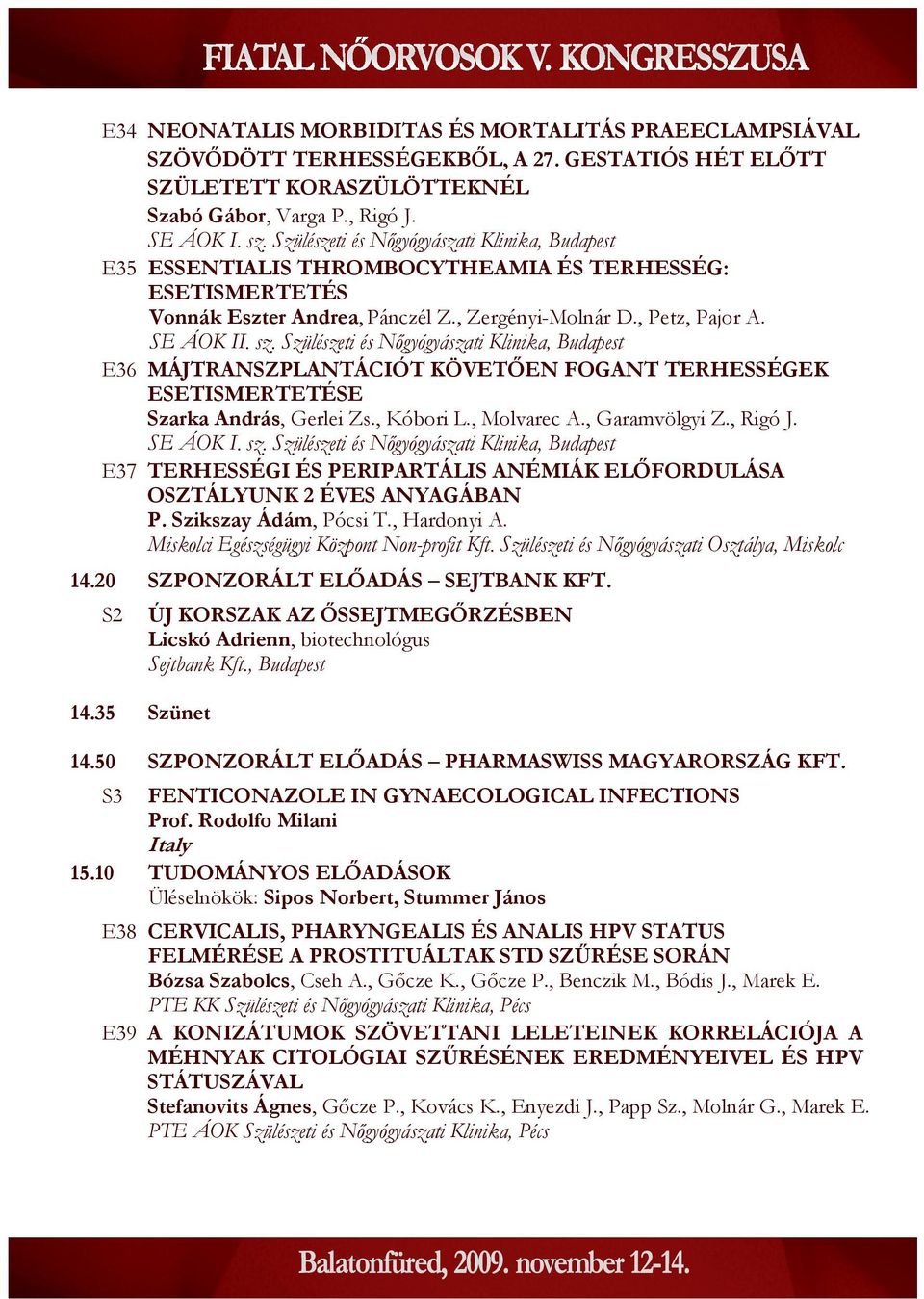 E36 MÁJTRANSZPLANTÁCIÓT KÖVETŐEN FOGANT TERHESSÉGEK ESETISMERTETÉSE Szarka András, Gerlei Zs., Kóbori L., Molvarec A., Garamvölgyi Z., Rigó J.