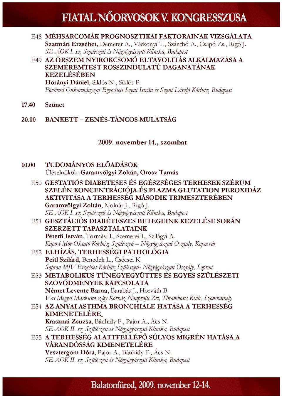 Fővárosi Önkormányzat Egyesített Szent István és Szent László Kórház, Budapest 17.40 Szünet 20.00 BANKETT ZENÉS-TÁNCOS MULATSÁG 2009. november 14., szombat 10.