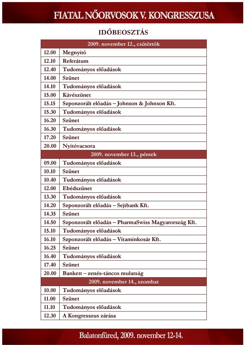 00 Tudományos előadások 10.10 Szünet 10.40 Tudományos előadások 12.00 Ebédszünet 13.30 Tudományos előadások 14.20 Szponzorált előadás Sejtbank Kft. 14.35 Szünet 14.