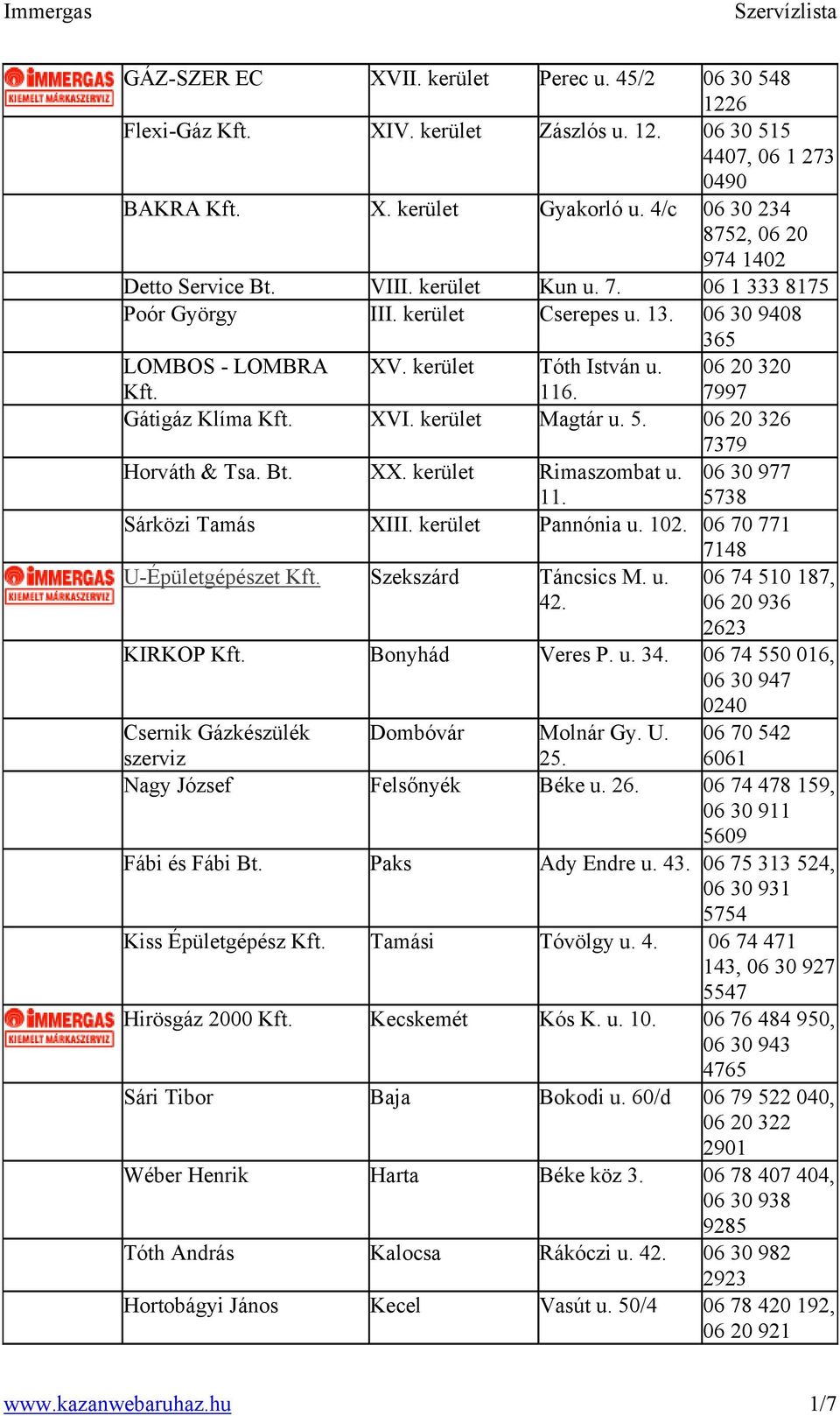 06 20 320 7997 Gátigáz Klíma XVI. kerület Magtár u. 5. 06 20 326 7379 Horváth & Tsa. Bt. XX. kerület Rimaszombat u. 11. 06 30 977 5738 Sárközi Tamás XIII. kerület Pannónia u. 102.