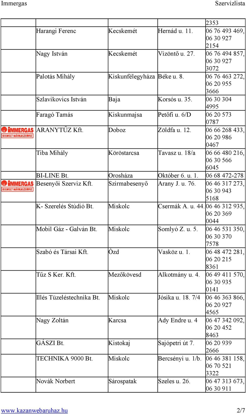 18/a 06 66 480 216, 06 30 566 6045 BI-LINE Bt. Orosháza Október 6. u. 1. 06 68 472-278 Besenyői Szerviz Szirmabesenyő Arany J. u. 76. 06 46 317 273, 06 30 943 5168 K- Szerelés Stúdió Bt.