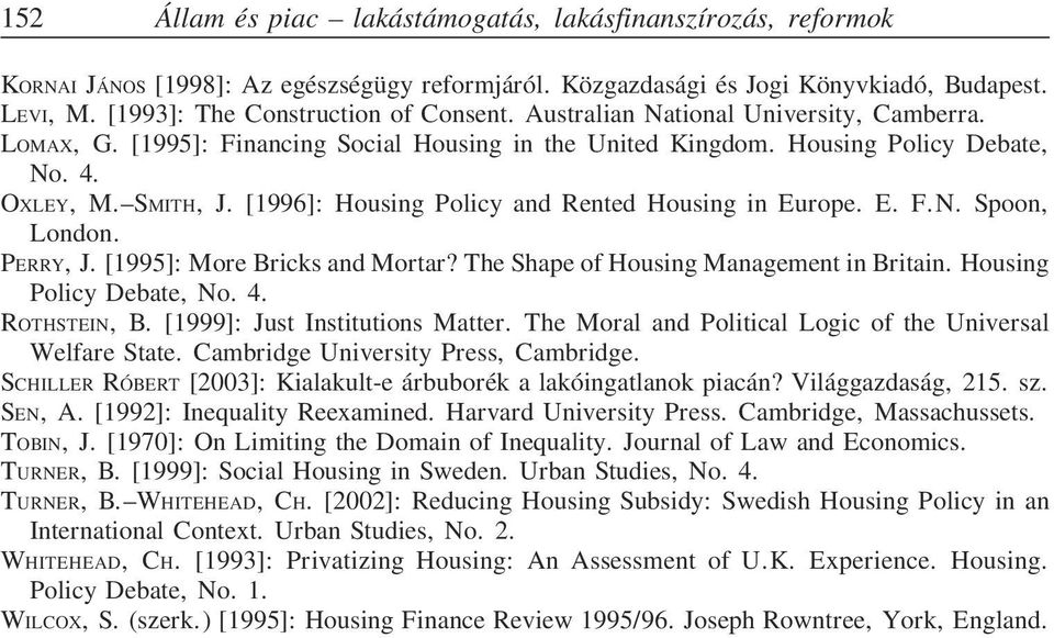 [1996]: Housing Policy and Rented Housing in Europe. E. F.N. Spoon, London. PERRY, J. [1995]: More Bricks and Mortar? The Shape of Housing Management in Britain. Housing Policy Debate, No. 4.