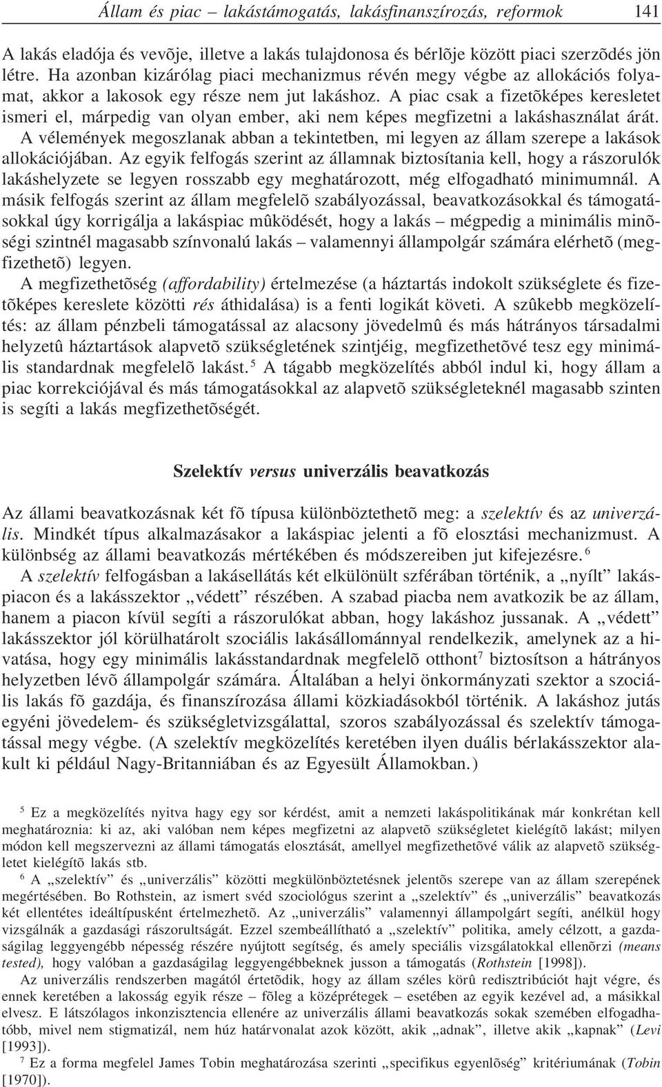 A piac csak a fizetõképes keresletet ismeri el, márpedig van olyan ember, aki nem képes megfizetni a lakáshasználat árát.