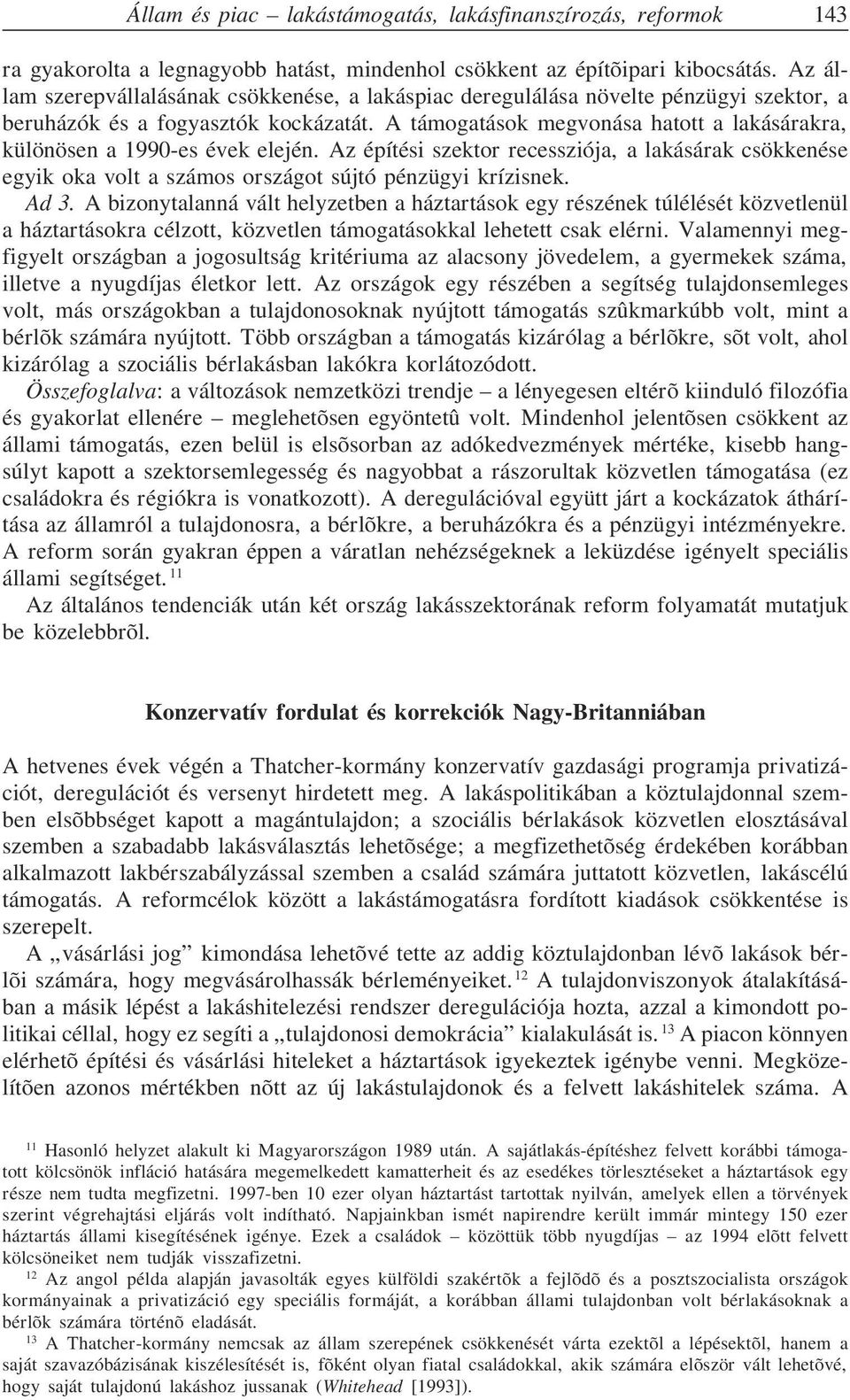 A támogatások megvonása hatott a lakásárakra, különösen a 1990-es évek elején. Az építési szektor recessziója, a lakásárak csökkenése egyik oka volt a számos országot sújtó pénzügyi krízisnek. Ad 3.