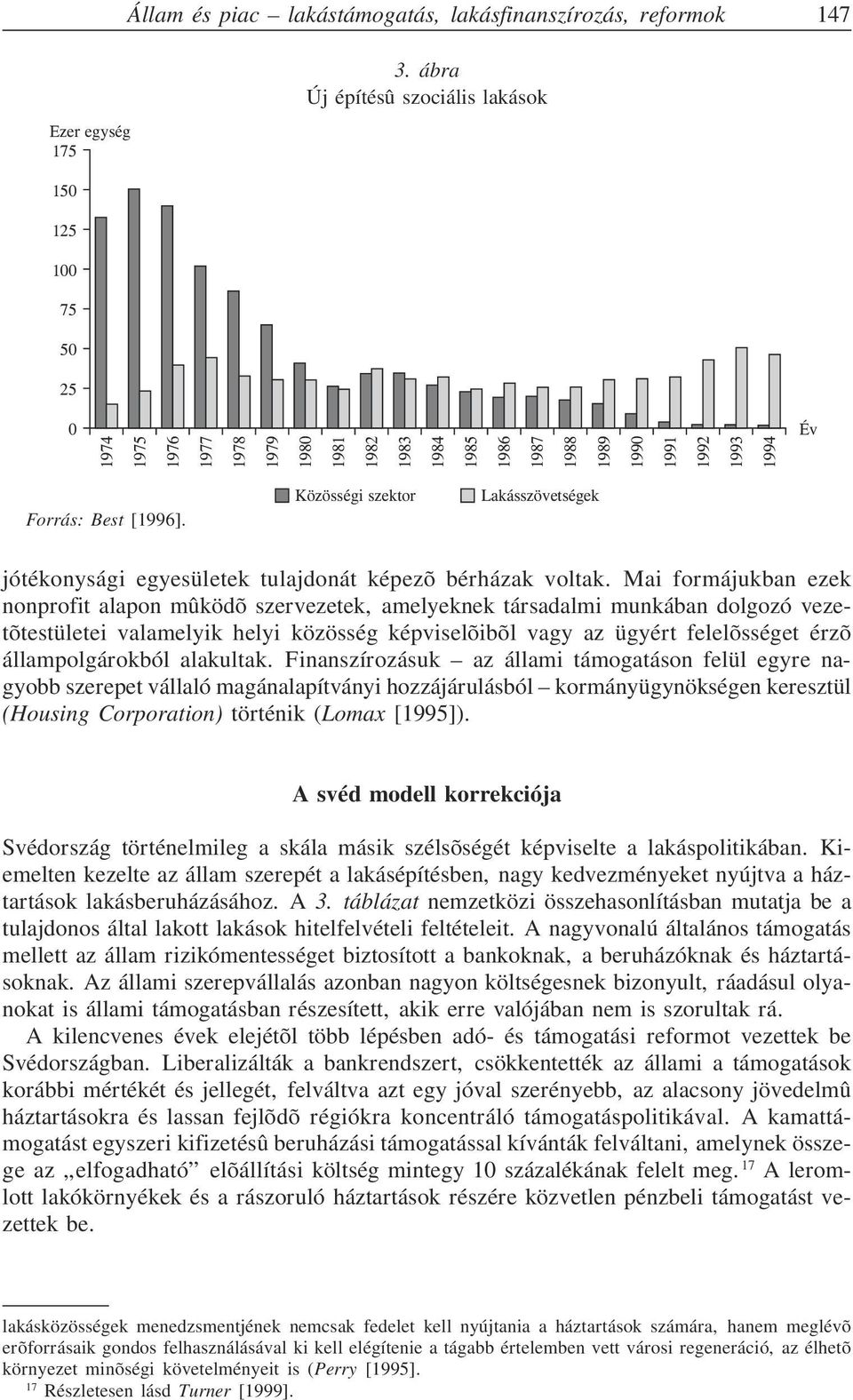 Közösségi szektor Lakásszövetségek jótékonysági egyesületek tulajdonát képezõ bérházak voltak.