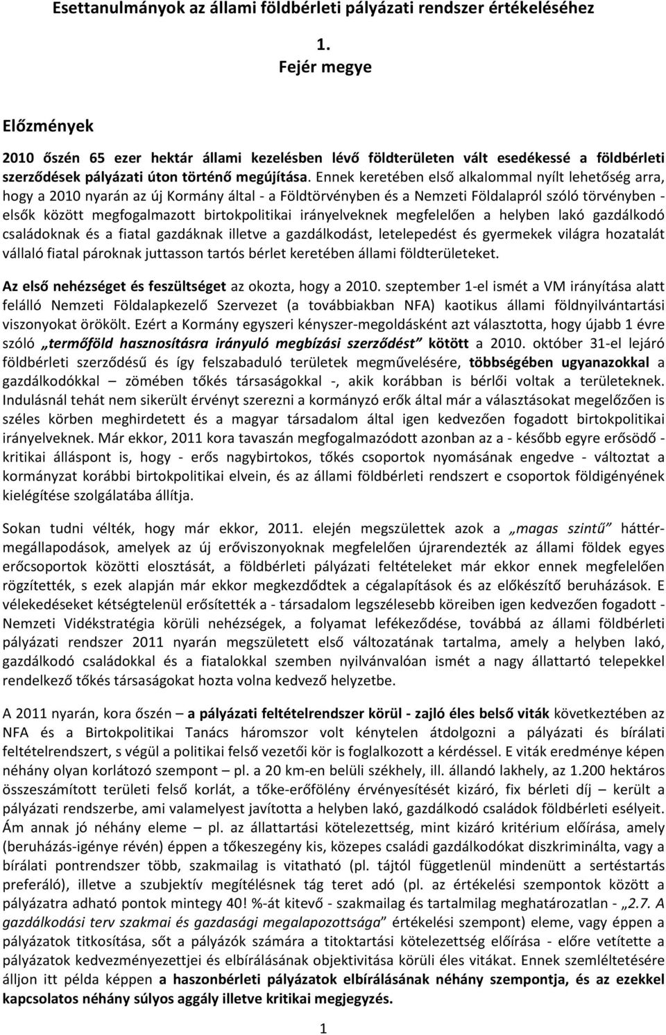 Ennek keretében első alkalommal nyílt lehetőség arra, hogy a 2010 nyarán az új Kormány által - a Földtörvényben és a Nemzeti Földalapról szóló törvényben - elsők között megfogalmazott birtokpolitikai