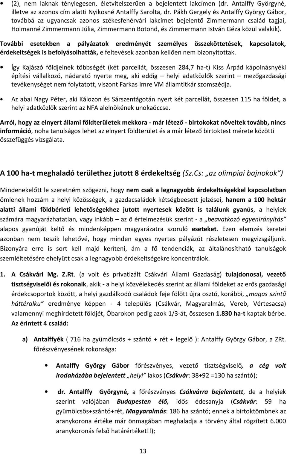 közül valakik). További esetekben a pályázatok eredményét személyes összeköttetések, kapcsolatok, érdekeltségek is befolyásolhatták, e feltevések azonban kellően nem bizonyítottak.