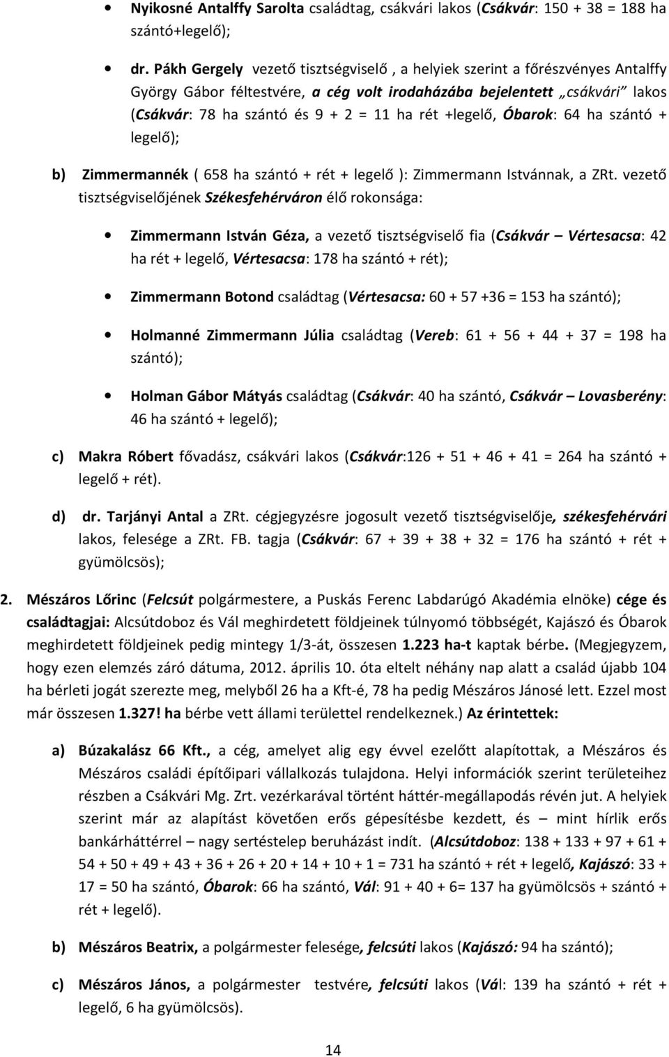 +legelő, Óbarok: 64 ha szántó + legelő); b) Zimmermannék ( 658 ha szántó + rét + legelő ): Zimmermann Istvánnak, a ZRt.