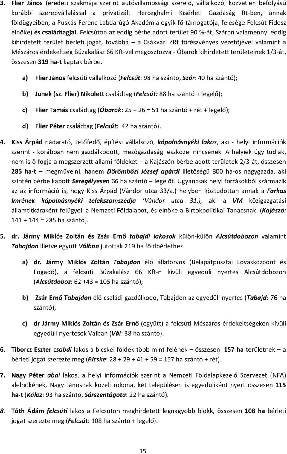 Felcsúton az eddig bérbe adott terület 90 %-át, Száron valamennyi eddig kihirdetett terület bérleti jogát, továbbá a Csákvári ZRt főrészvényes vezetőjével valamint a Mészáros érdekeltség Búzakalász