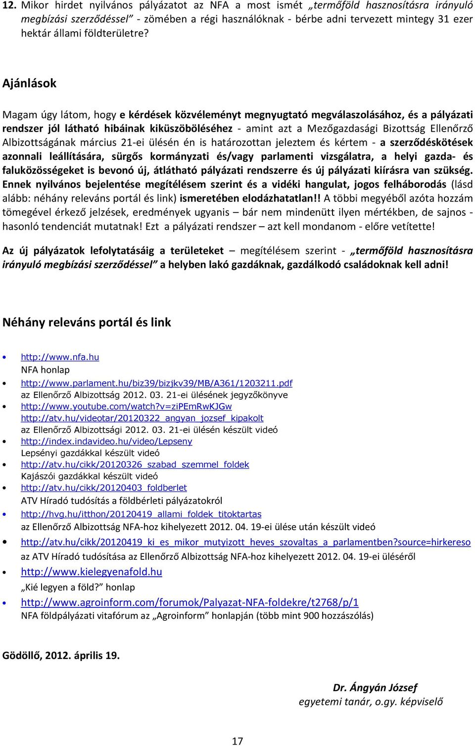 Ajánlások Magam úgy látom, hogy e kérdések közvéleményt megnyugtató megválaszolásához, és a pályázati rendszer jól látható hibáinak kiküszöböléséhez - amint azt a Mezőgazdasági Bizottság Ellenőrző