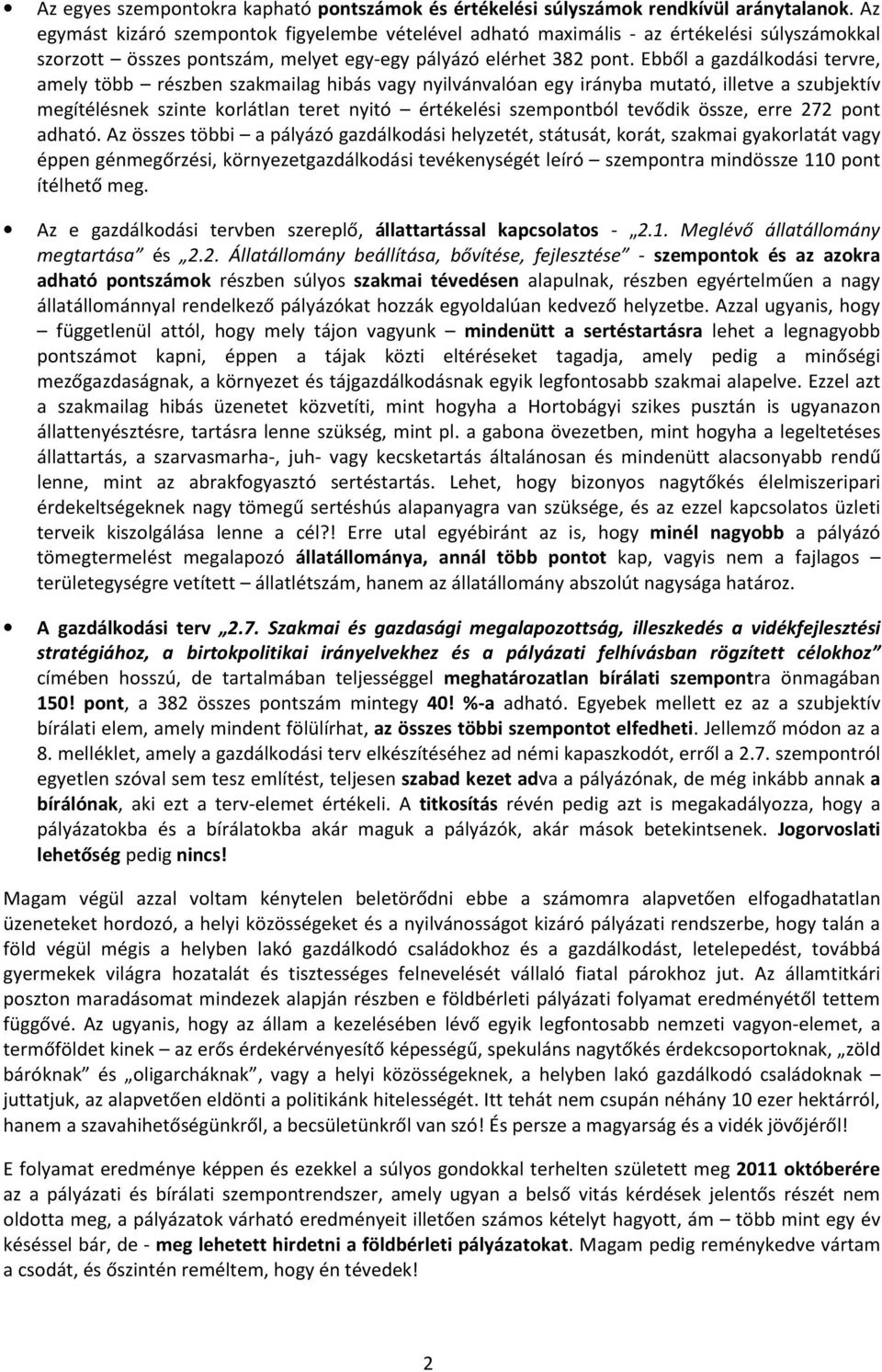 Ebből a gazdálkodási tervre, amely több részben szakmailag hibás vagy nyilvánvalóan egy irányba mutató, illetve a szubjektív megítélésnek szinte korlátlan teret nyitó értékelési szempontból tevődik