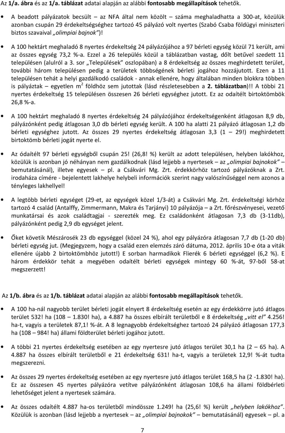 szavaival olimpiai bajnok )! A 100 hektárt meghaladó 8 nyertes érdekeltség 24 pályázójához a 97 bérleti egység közül 71 került, ami az összes egység 73,2 %-a.