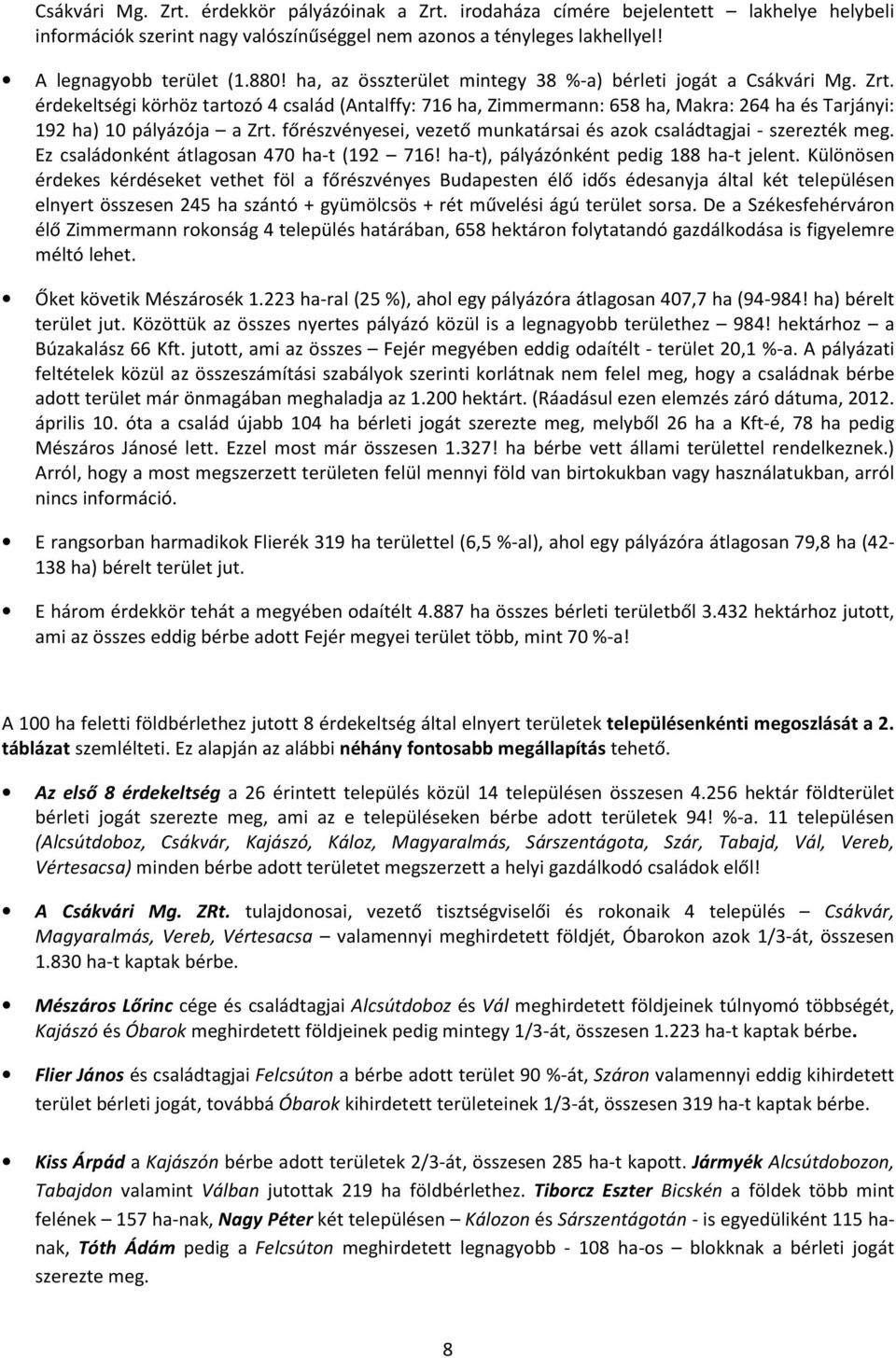 főrészvényesei, vezető munkatársai és azok családtagjai - szerezték meg. Ez családonként átlagosan 470 ha-t (192 716! ha-t), pályázónként pedig 188 ha-t jelent.