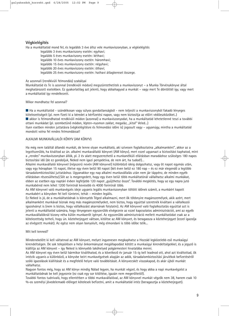 munkaviszony esetén: kéthavi; legalább 10 éves munkaviszony esetén: háromhavi; legalább 15 éves munkaviszony esetén: négyhavi; legalább 20 éves munkaviszony esetén: öthavi; legalább 25 éves