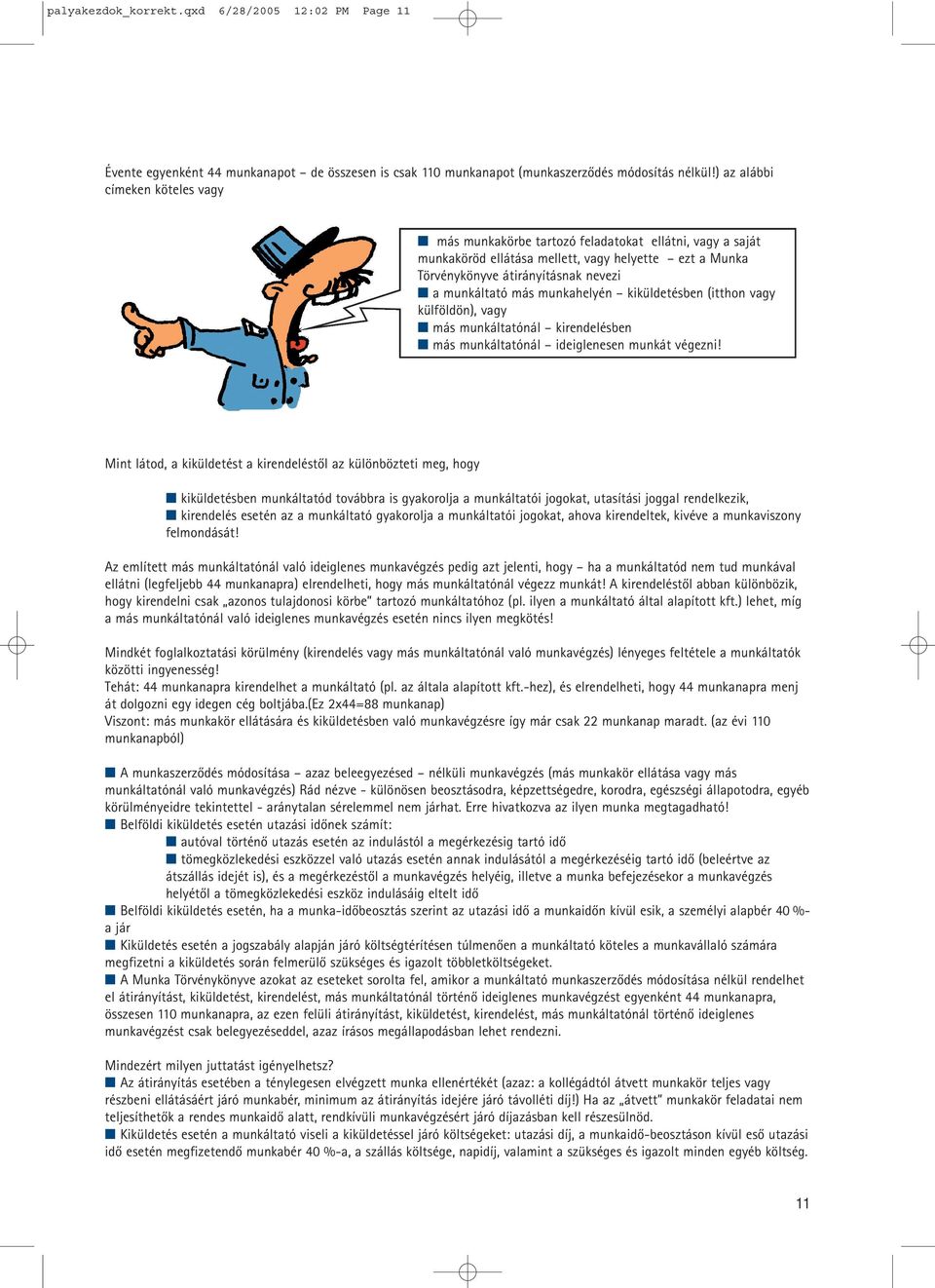 munkahelyén kiküldetésben (itthon vagy külföldön), vagy más munkáltatónál kirendelésben más munkáltatónál ideiglenesen munkát végezni!