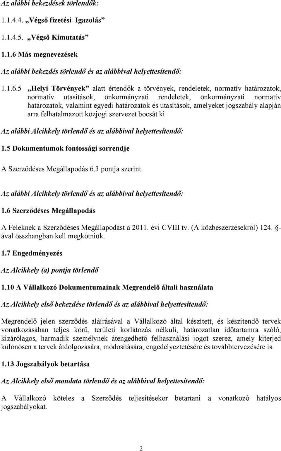 5 Helyi Törvények alatt értendők a törvények, rendeletek, normatív határozatok, normatív utasítások, önkormányzati rendeletek, önkormányzati normatív határozatok, valamint egyedi határozatok és