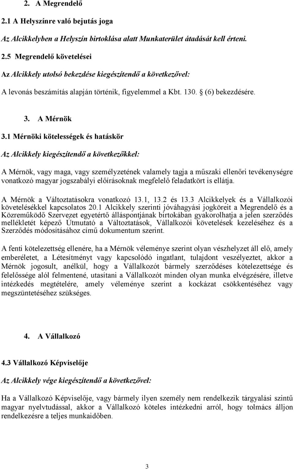 1 Mérnöki kötelességek és hatáskör Az Alcikkely kiegészítendő a következőkkel: A Mérnök, vagy maga, vagy személyzetének valamely tagja a műszaki ellenőri tevékenységre vonatkozó magyar jogszabályi