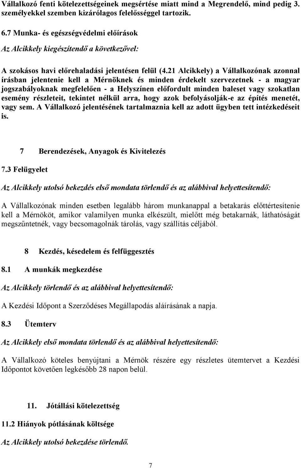 21 Alcikkely) a Vállalkozónak azonnal írásban jelentenie kell a Mérnöknek és minden érdekelt szervezetnek - a magyar jogszabályoknak megfelelően - a Helyszínen előfordult minden baleset vagy