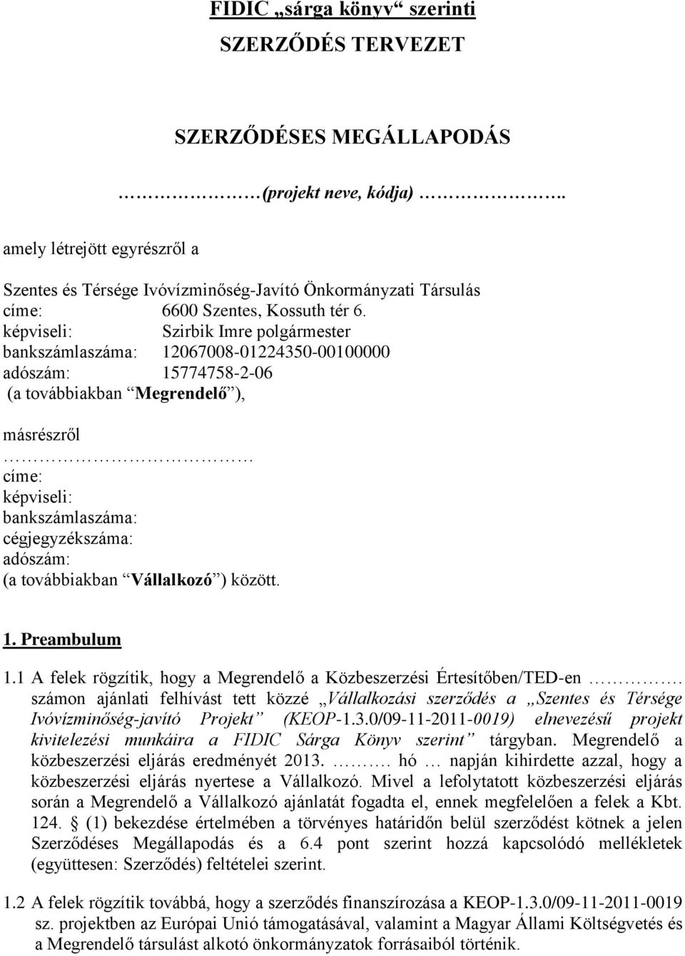 képviseli: Szirbik Imre polgármester bankszámlaszáma: 12067008-01224350-00100000 adószám: 15774758-2-06 (a továbbiakban Megrendelő ), másrészről címe: képviseli: bankszámlaszáma: cégjegyzékszáma: