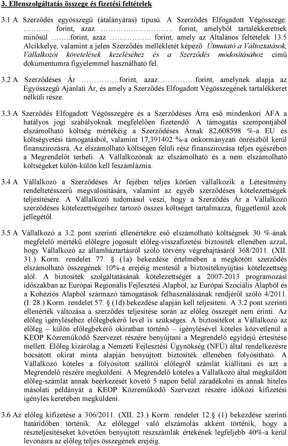 5 Alcikkelye, valamint a jelen Szerződés mellékletét képező Útmutató a Változtatások, Vállalkozói követelések kezeléséhez és a Szerződés módosításához című dokumentumra figyelemmel használható fel. 3.