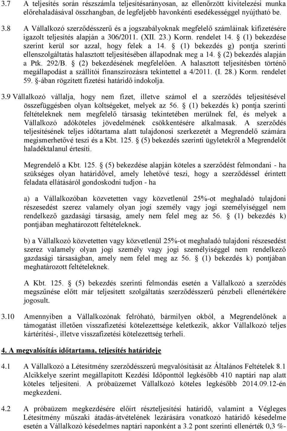 (1) bekezdése szerint kerül sor azzal, hogy felek a 14. (1) bekezdés g) pontja szerinti ellenszolgáltatás halasztott teljesítésében állapodnak meg a 14. (2) bekezdés alapján a Ptk. 292/B.